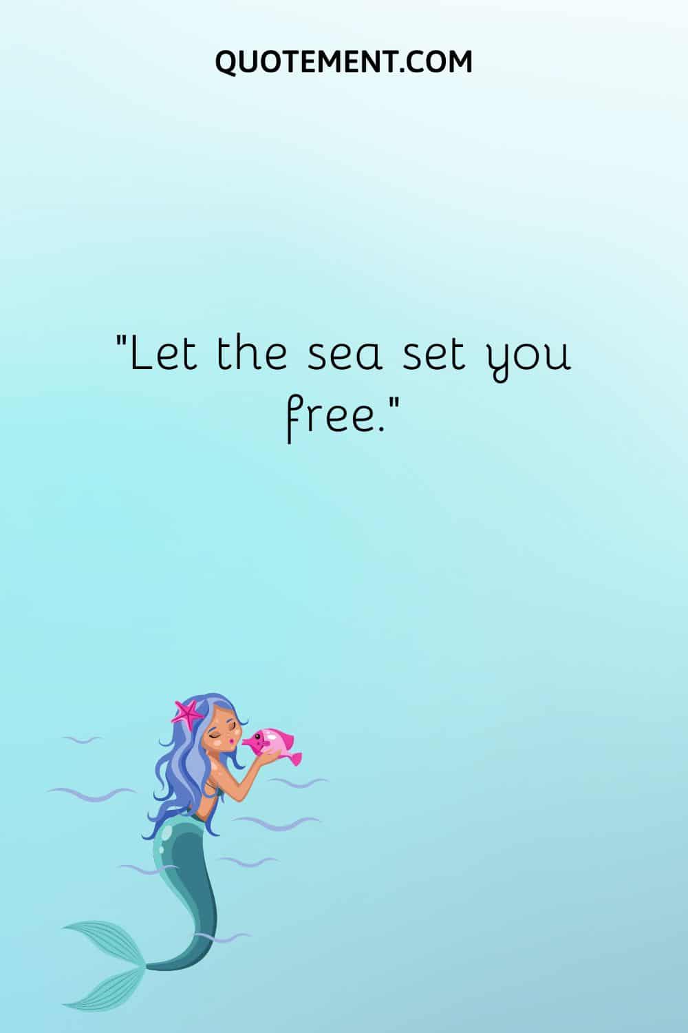 “Let the sea set you free.”