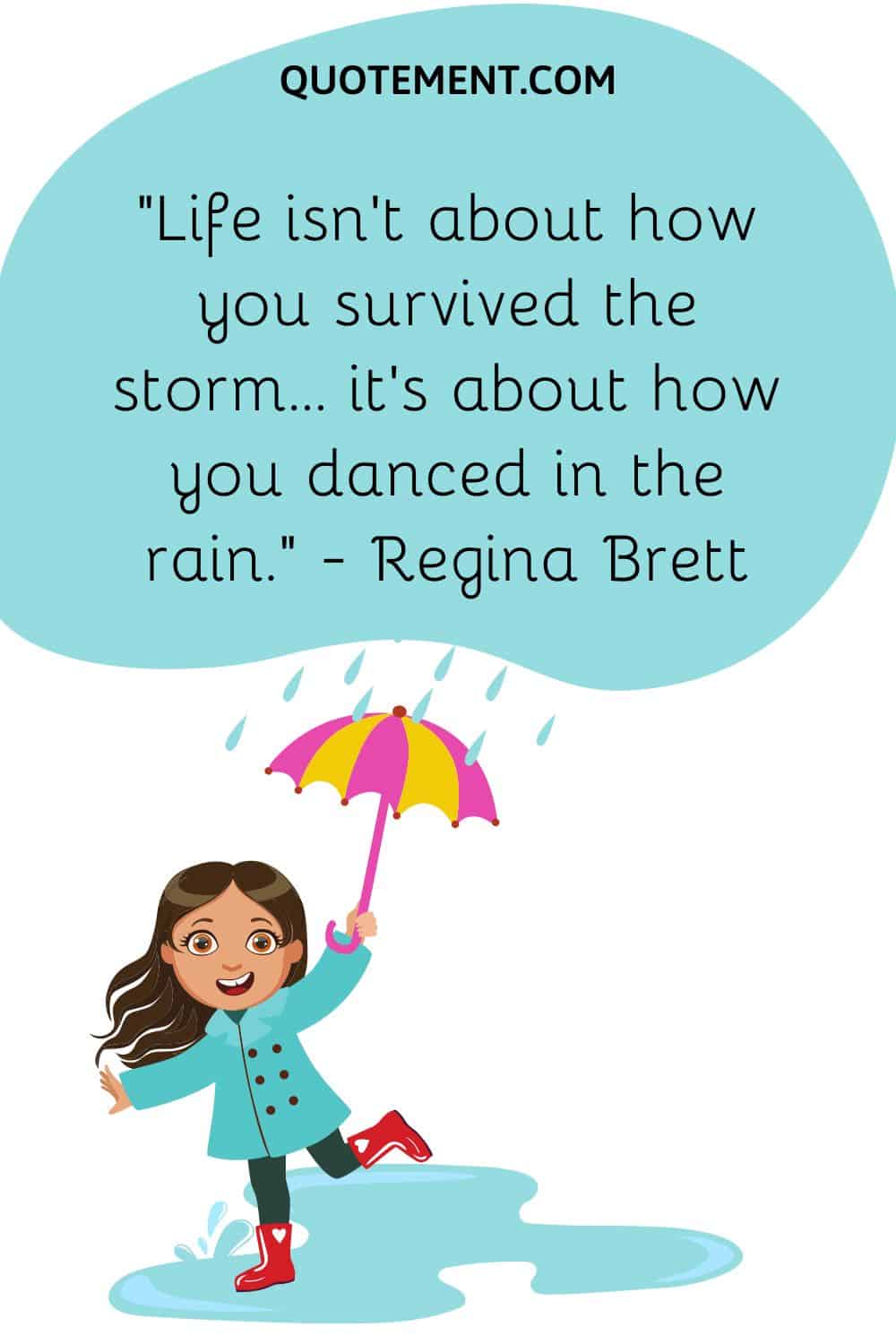 Life isn't about how you survived the storm... it's about how you danced in the rain