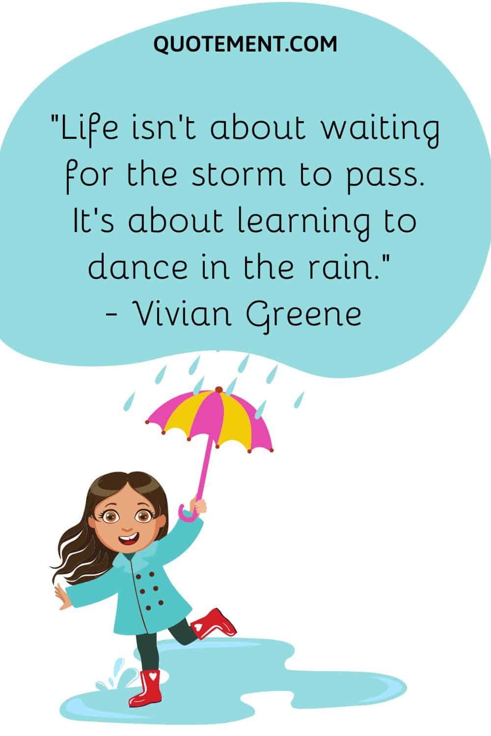 Life isn’t about waiting for the storm to pass. It’s about learning to dance in the rain