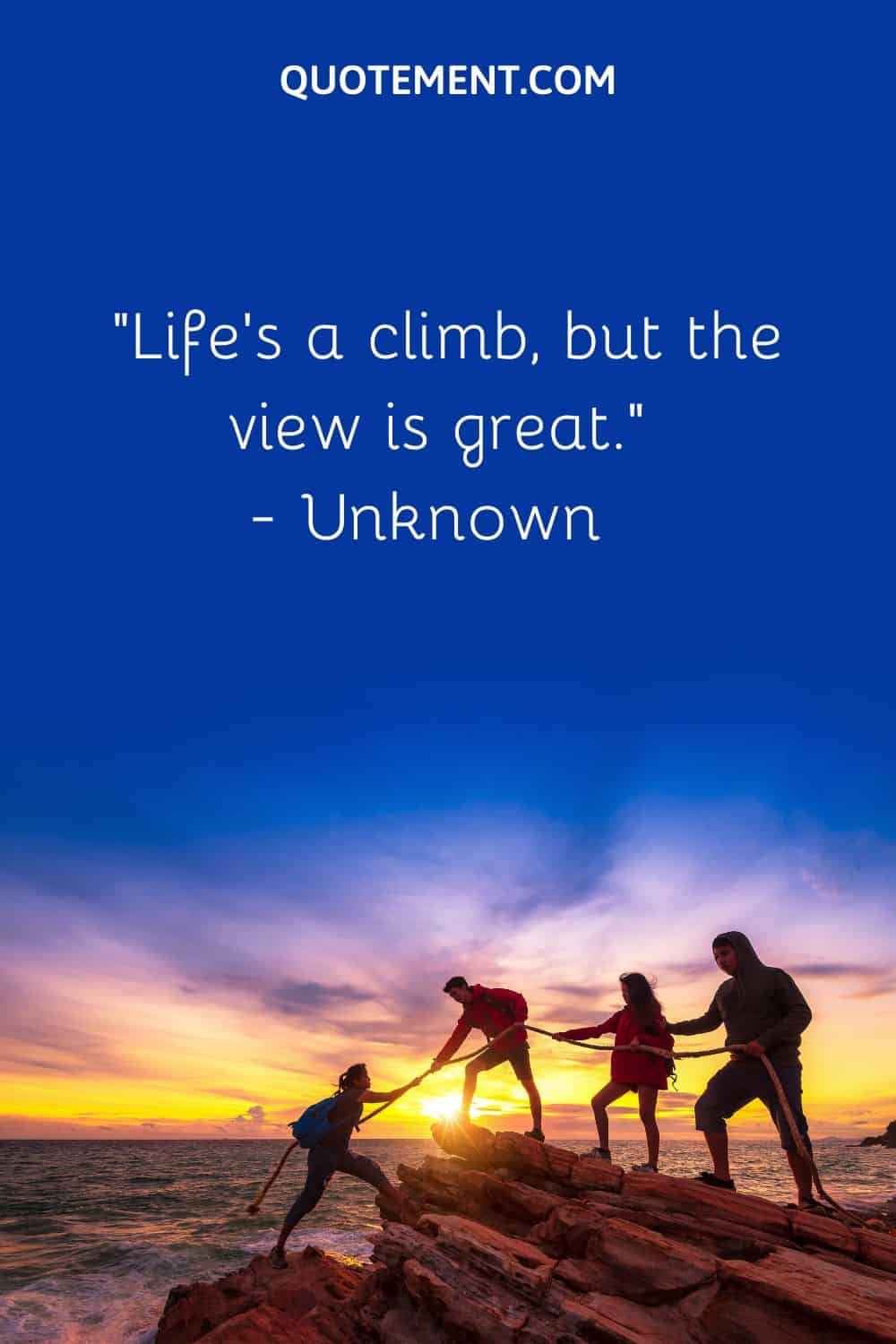 “Life’s a climb, but the view is great.” — Unknown