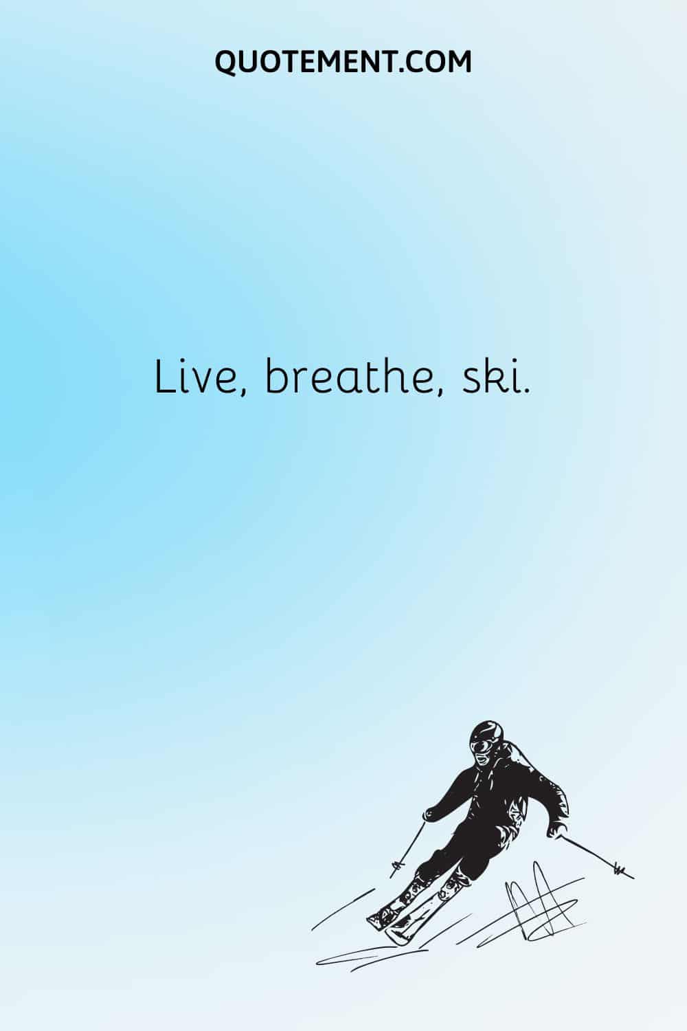 Live, breathe, ski.