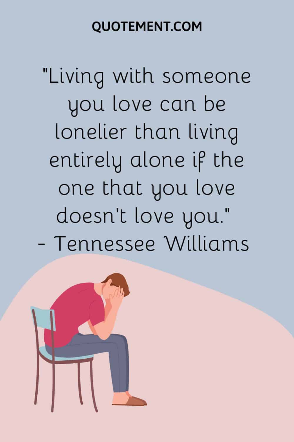 Vivir con alguien a quien quieres puede ser más solitario que vivir completamente solo si la persona a la que quieres no te quiere a ti