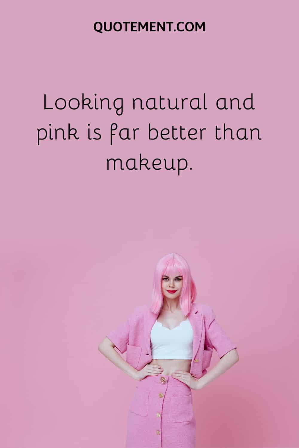  Looking natural and pink is far better than makeup.
