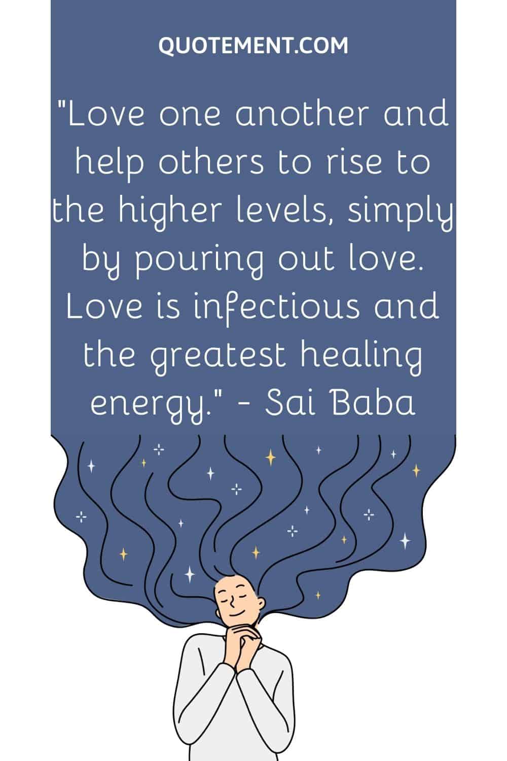 Love one another and help others to rise to the higher levels, simply by pouring out love