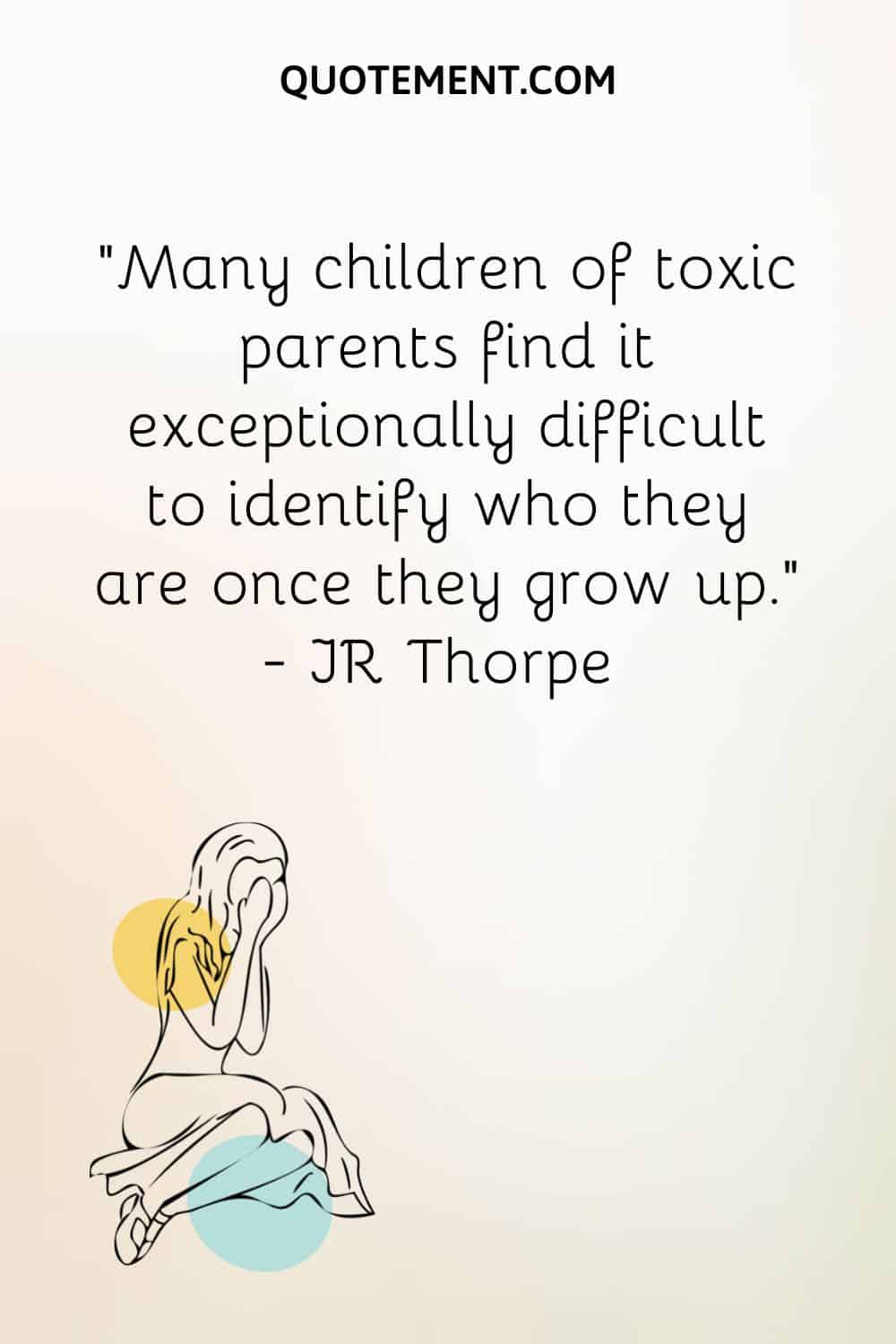 Many children of toxic parents find it exceptionally difficult to identify who they are once they grow up
