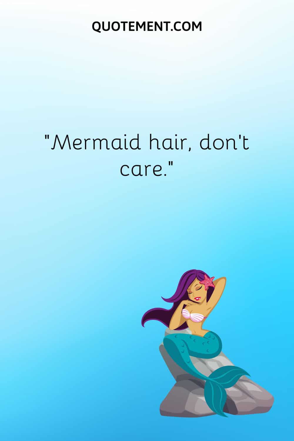“Mermaid hair, don't care.”