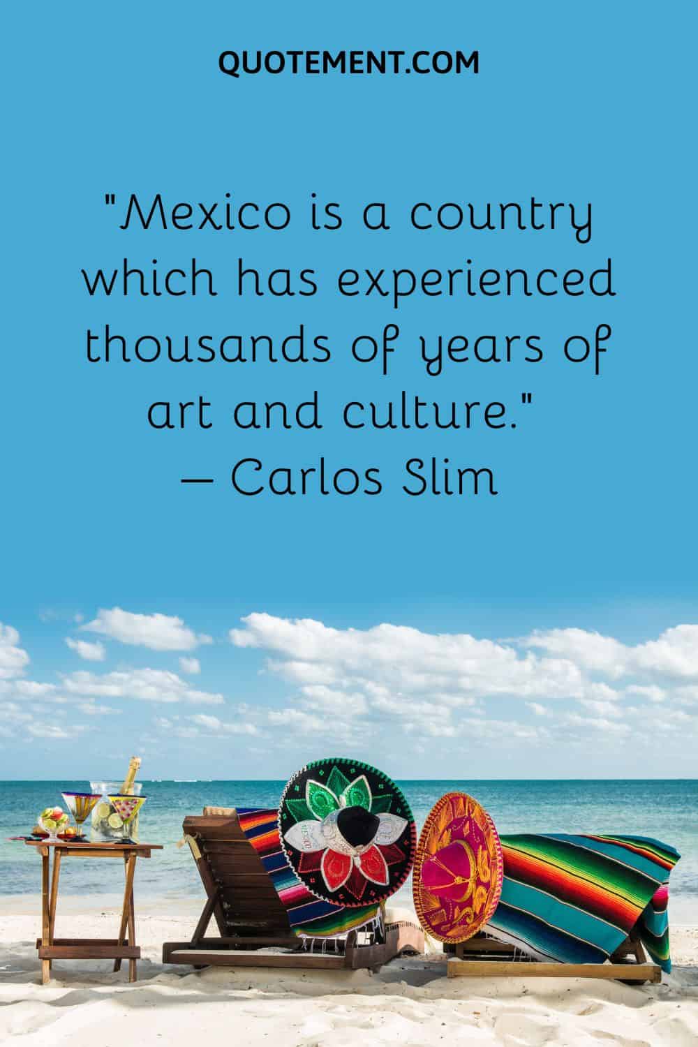 Mexico is a country which has experienced thousands of years of art and culture.