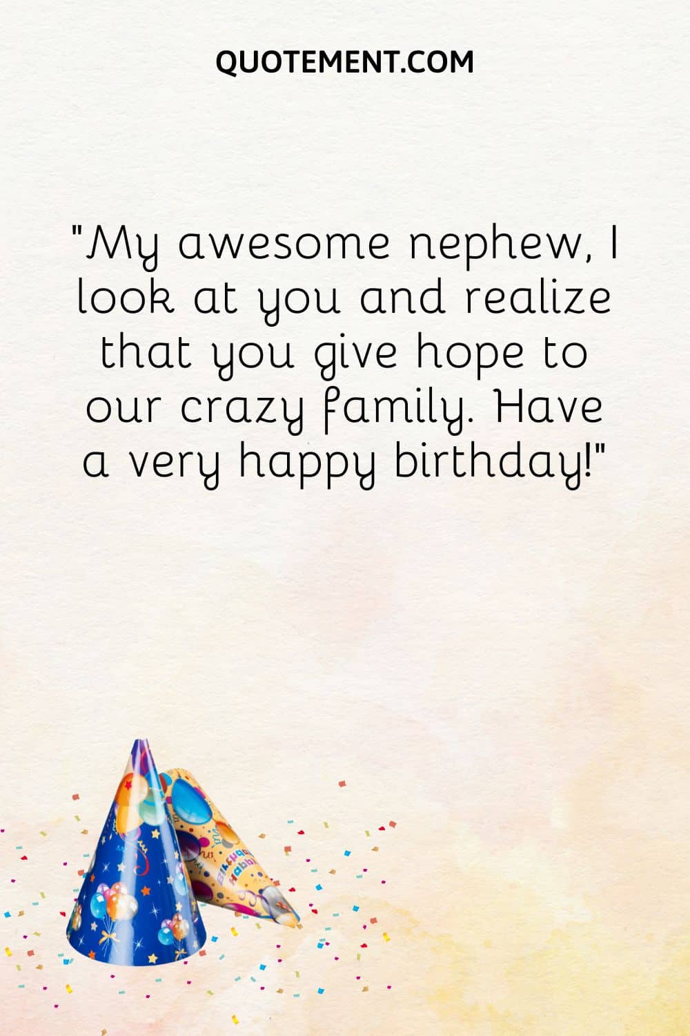 “My awesome nephew, I look at you and realize that you give hope to our crazy family. Have a very happy birthday!”