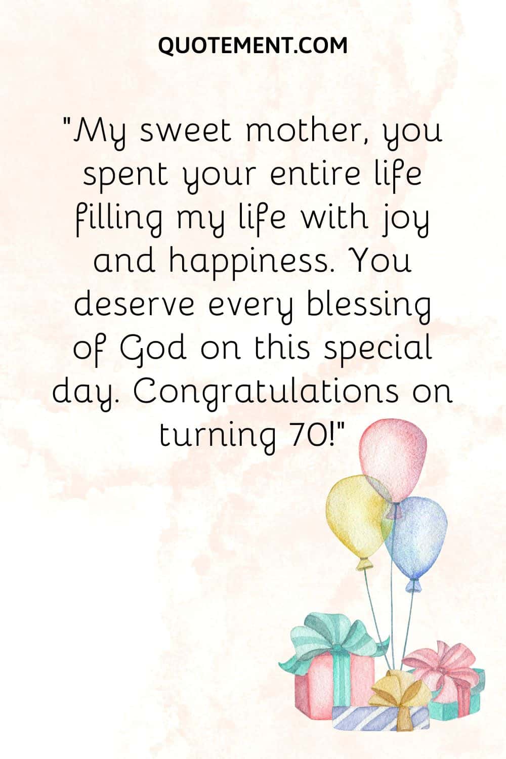 “My sweet mother, you spent your entire life filling my life with joy and happiness. You deserve every blessing of God on this special day. Congratulations on turning 70!”