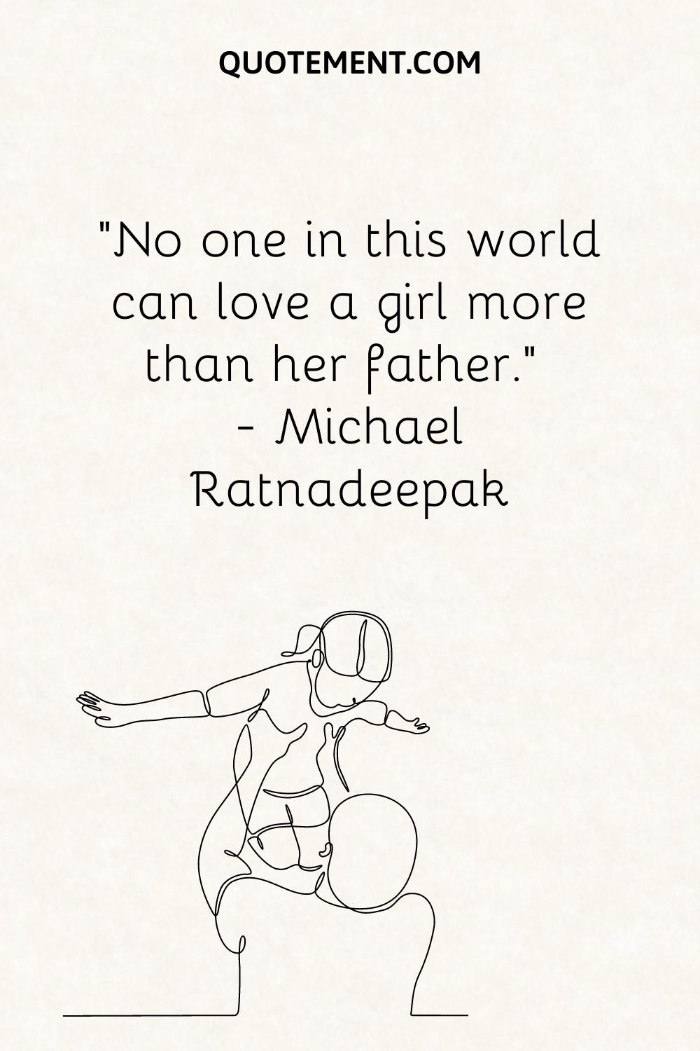 “No one in this world can love a girl more than her father.” — Michael Ratnadeepak