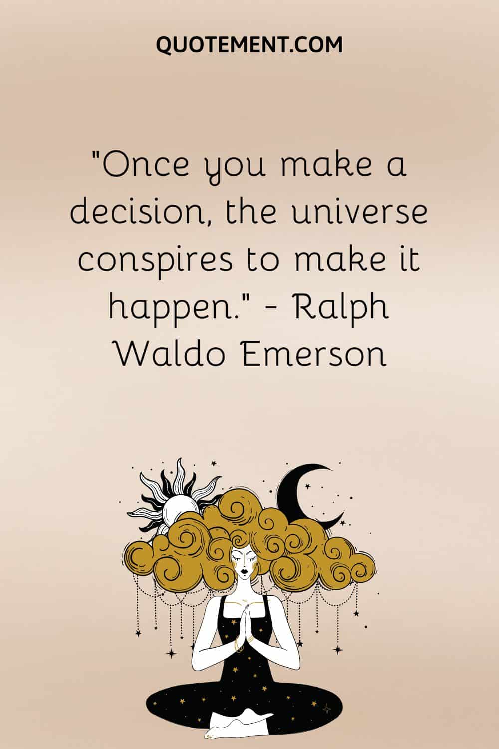 Once you make a decision, the universe conspires to make it happen