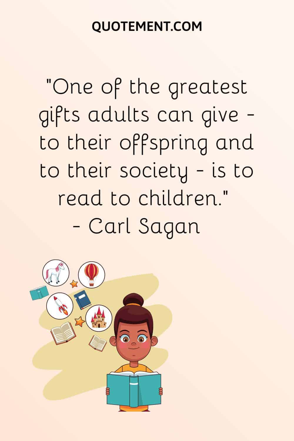 “One of the greatest gifts adults can give—to their offspring and to their society—is to read to children.” — Carl Sagan