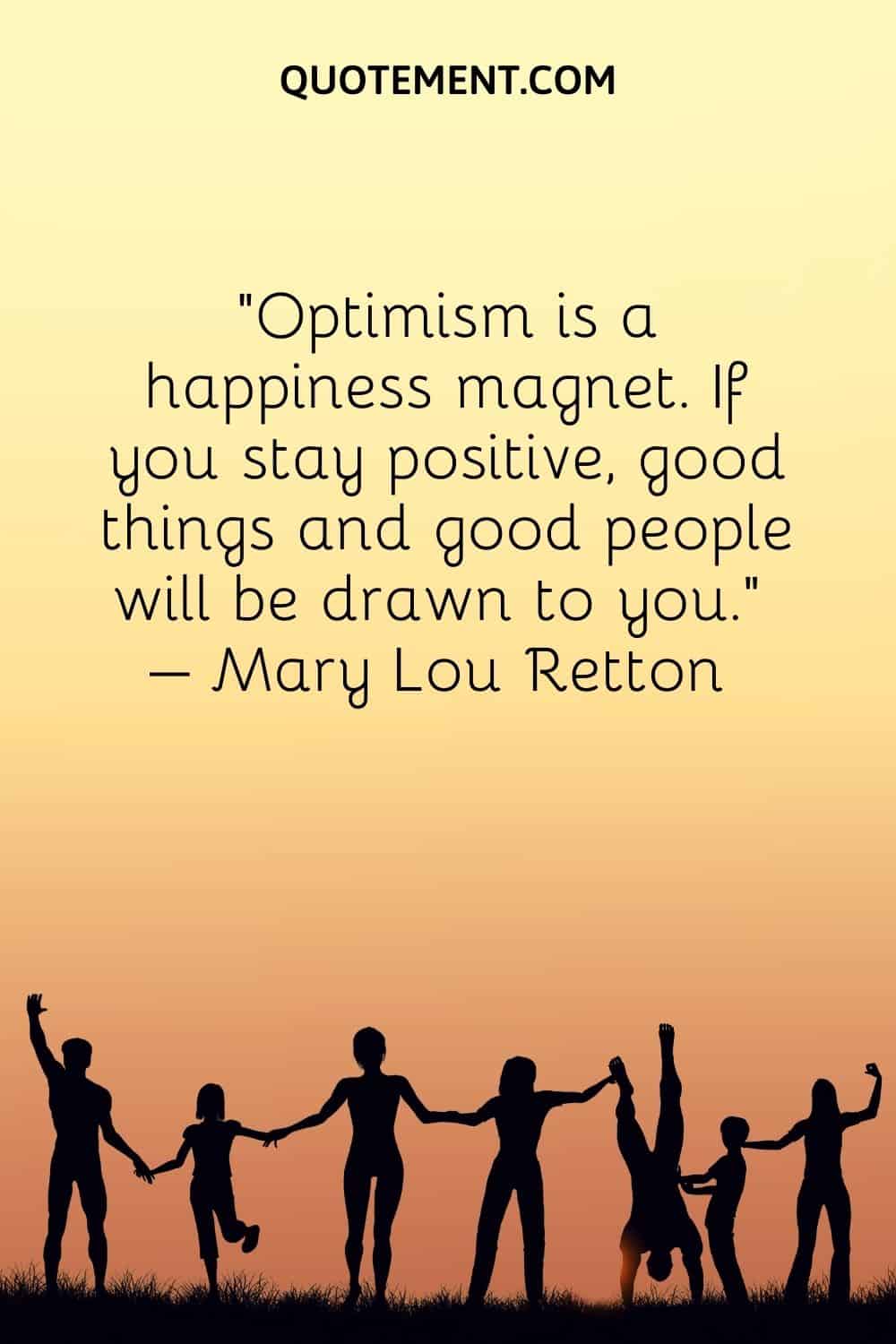 Optimism is a happiness magnet.