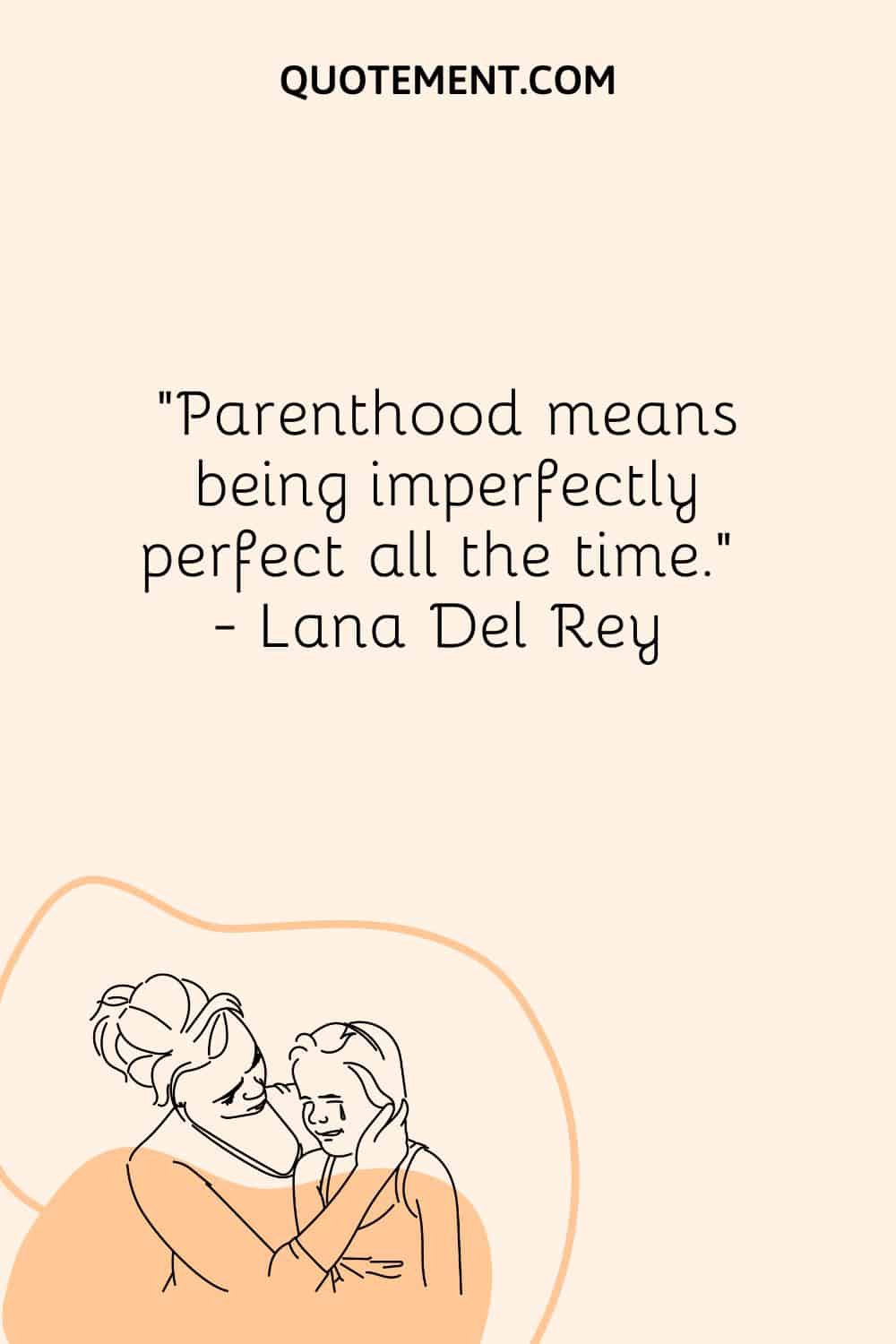 Parenthood means being imperfectly perfect all the time