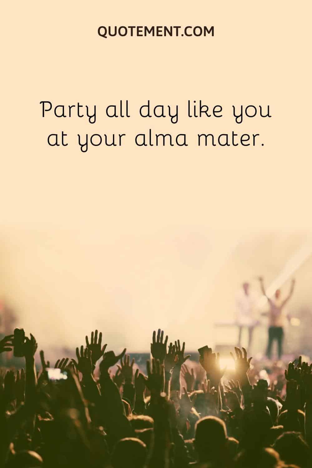 Party all day like you at your alma mater.