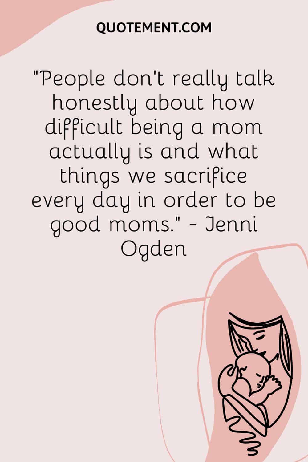 People don’t really talk honestly about how difficult being a mom actually is and what things we sacrifice every day in order to be good moms