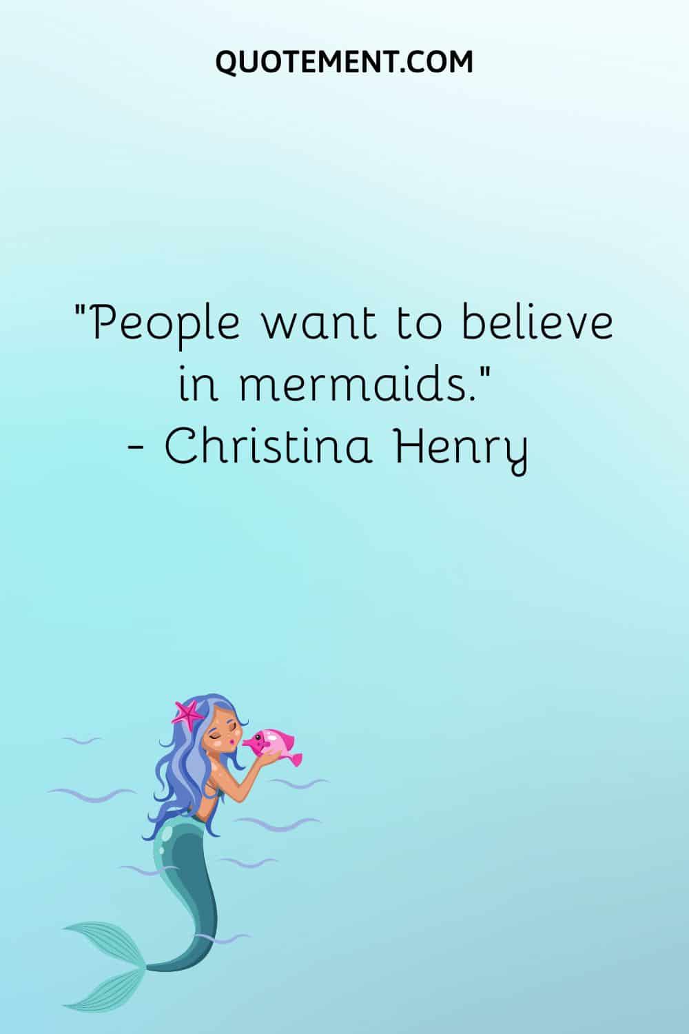 “People want to believe in mermaids.” — Christina Henry