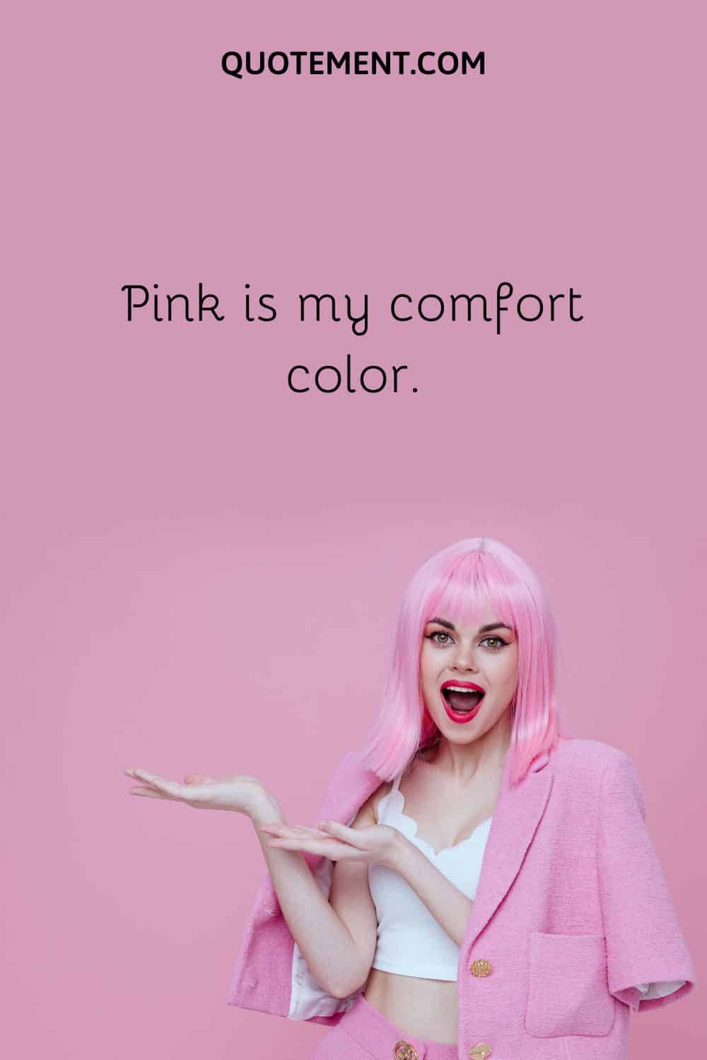  Pink is my comfort color.
