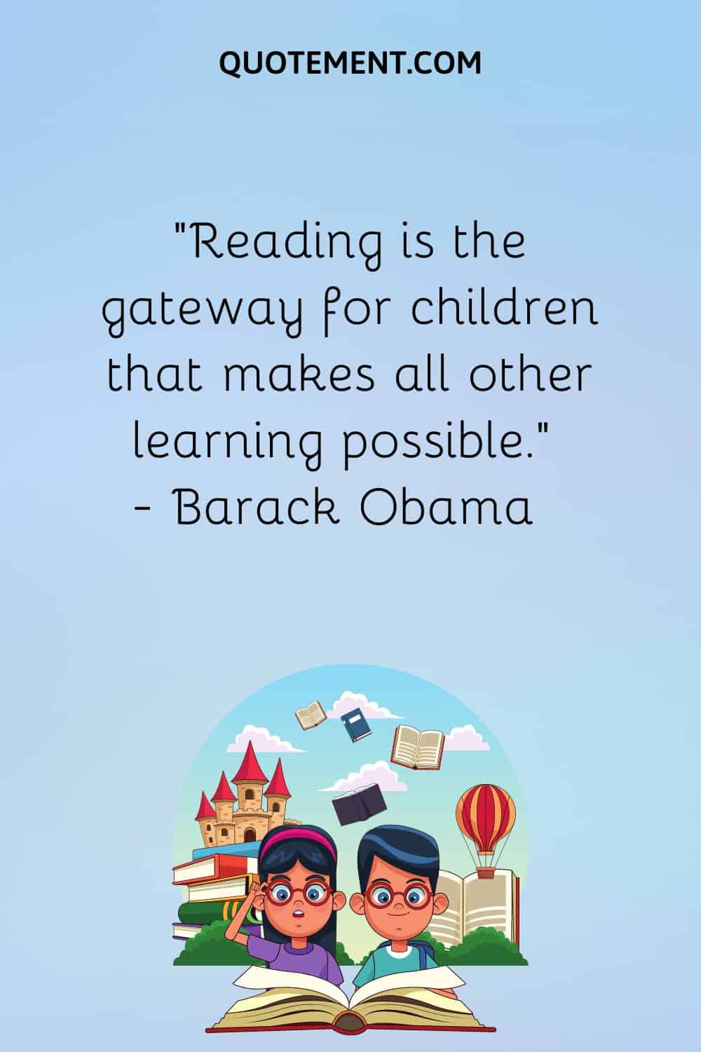 “Reading is the gateway for children that makes all other learning possible.” — Barack Obama