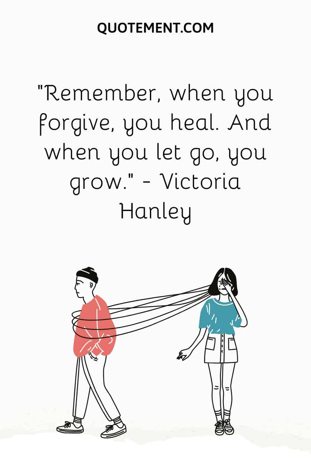 Remember, when you forgive, you heal. And when you let go, you grow