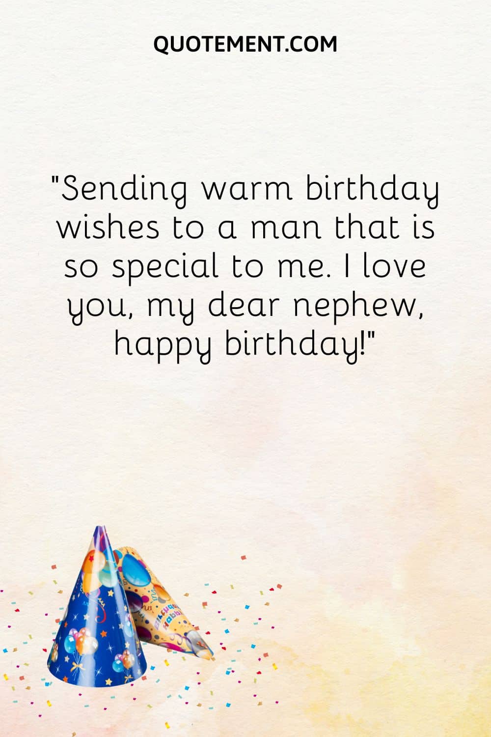 “Sending warm birthday wishes to a man that is so special to me. I love you, my dear nephew, happy birthday!”