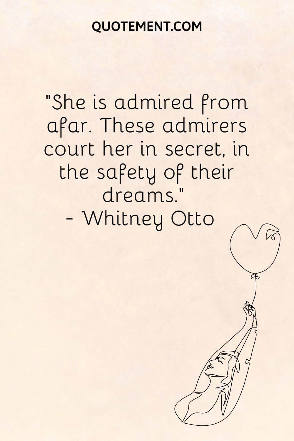 “She is admired from afar. These admirers court her in secret, in the safety of their dreams.