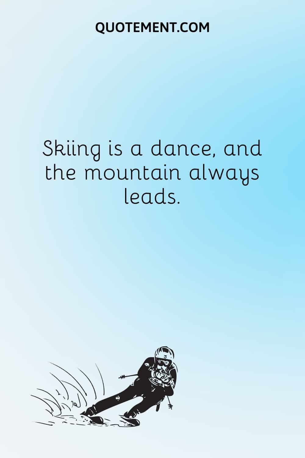 Skiing is a dance, and the mountain always leads.