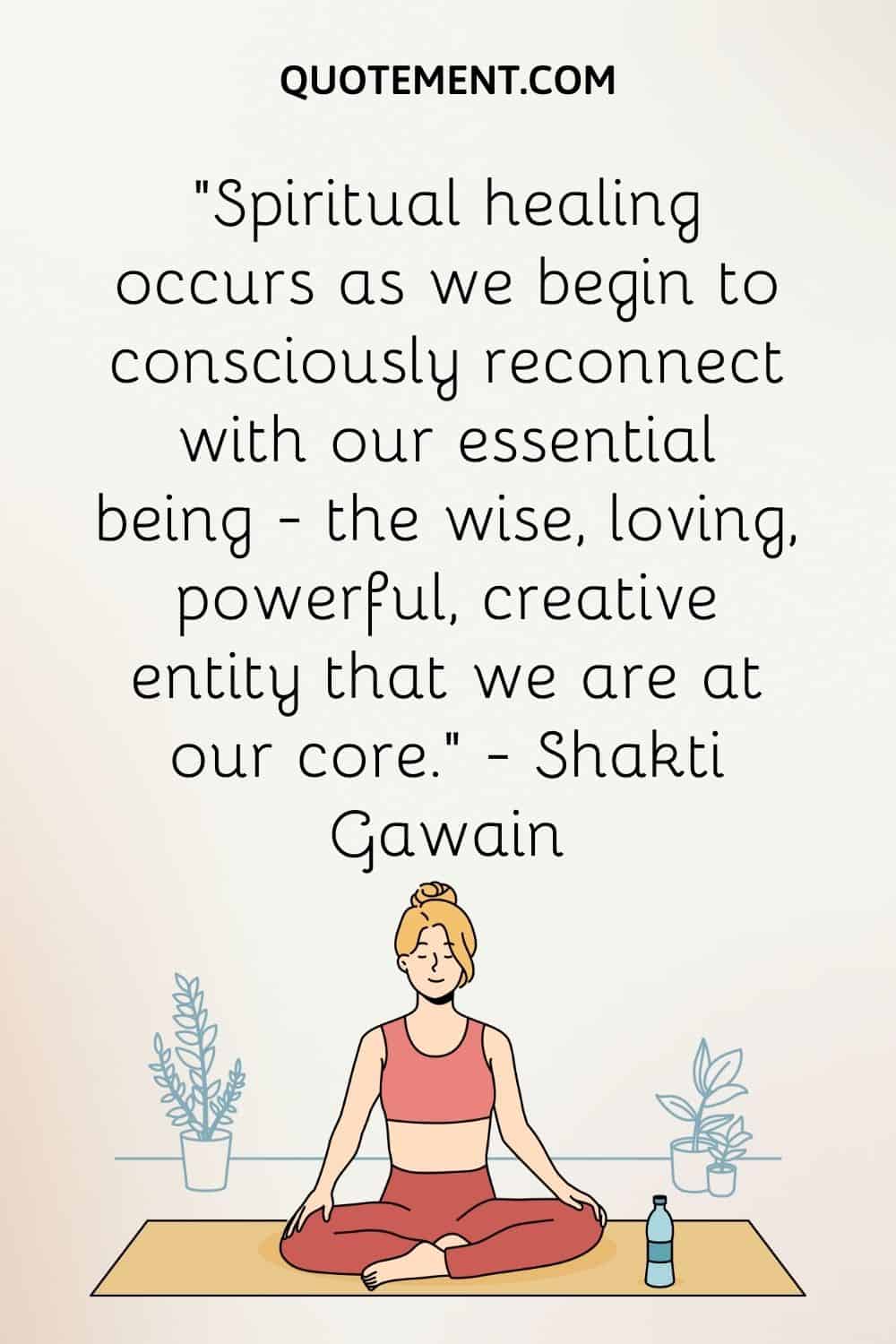 Spiritual healing occurs as we begin to consciously reconnect with our essential being