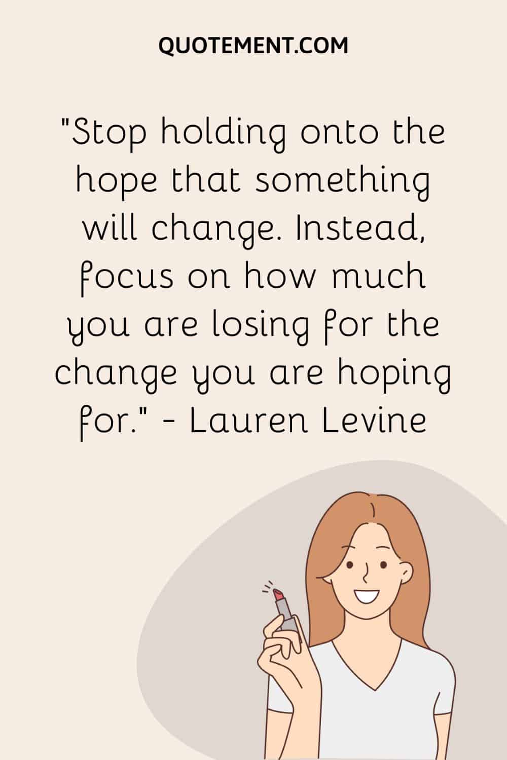 Stop holding onto the hope that something will change