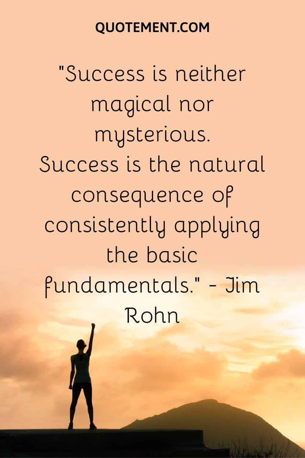 Success is neither magical nor mysterious