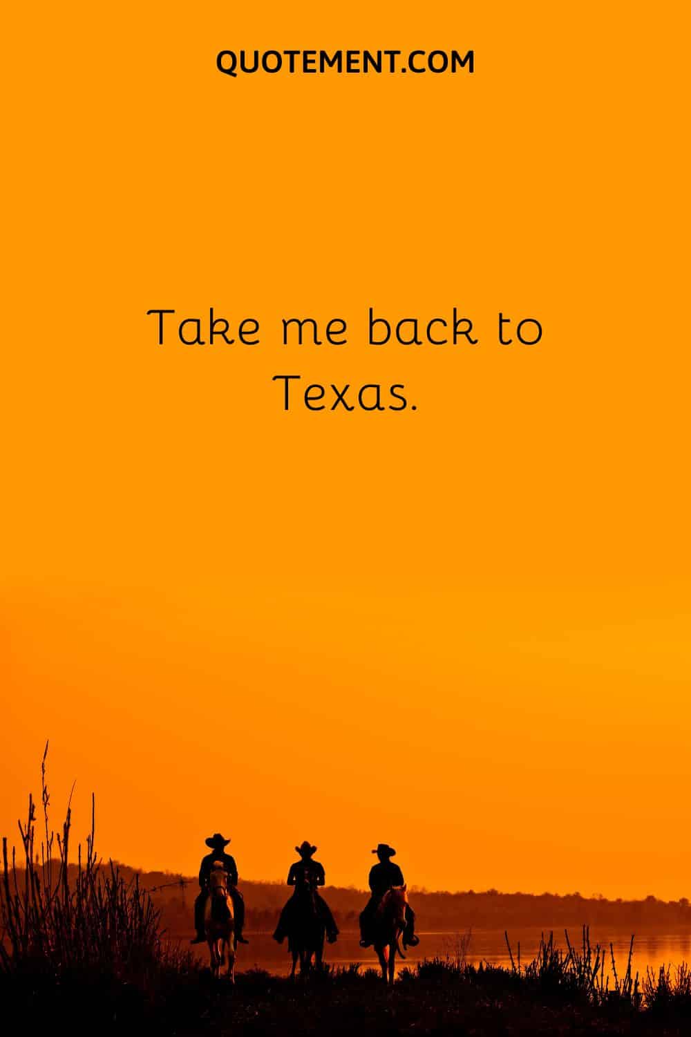 Take me back to Texas.