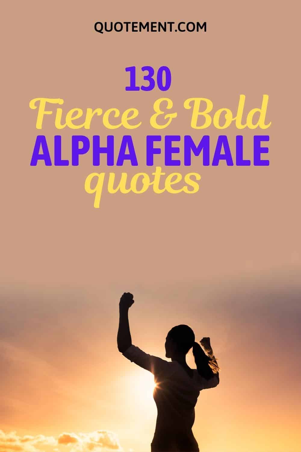 The 130 Best Alpha Female Quotes For Women's Empowerment
