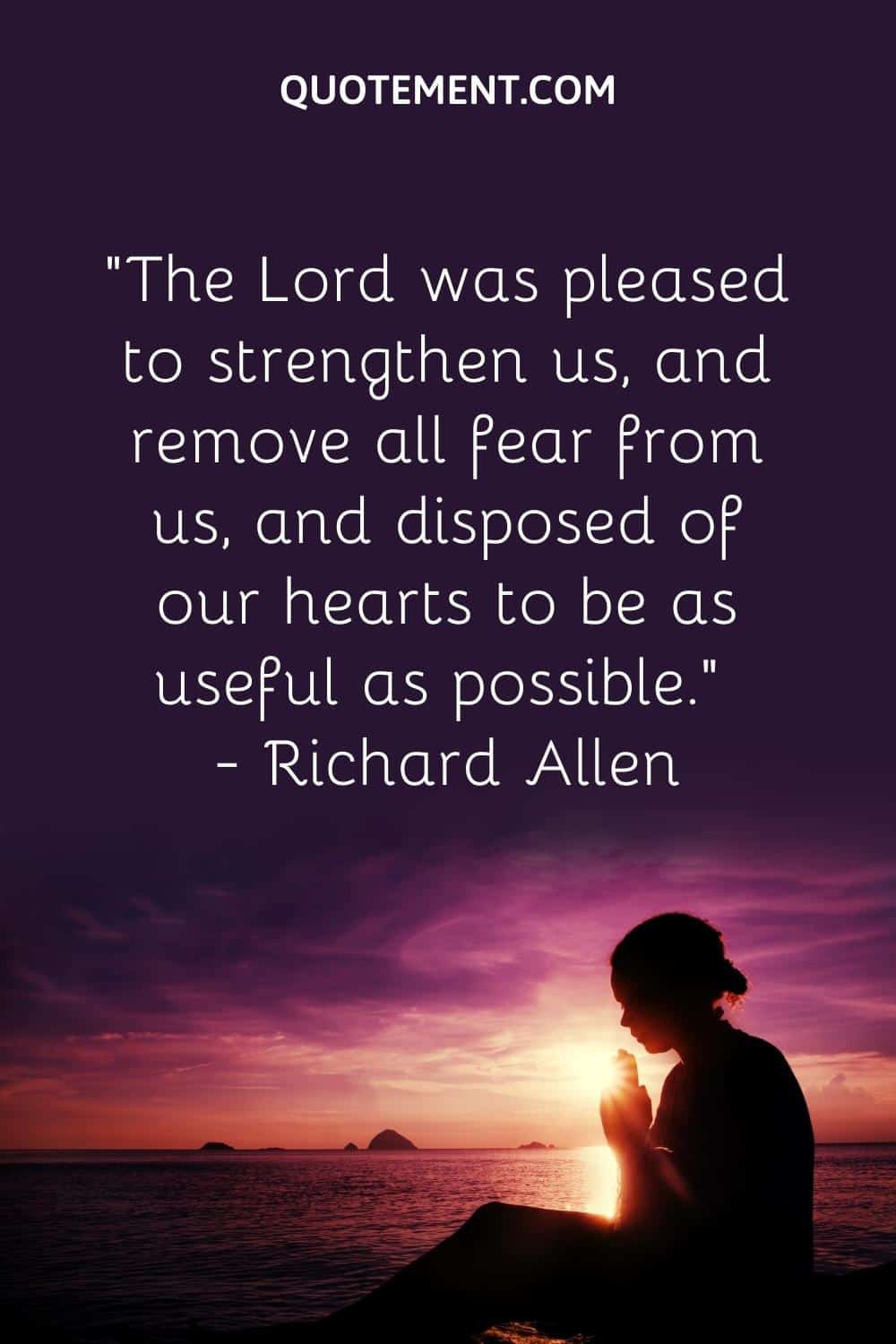 “The Lord was pleased to strengthen us, and remove all fear from us, and disposed of our hearts to be as useful as possible.” — Richard Allen