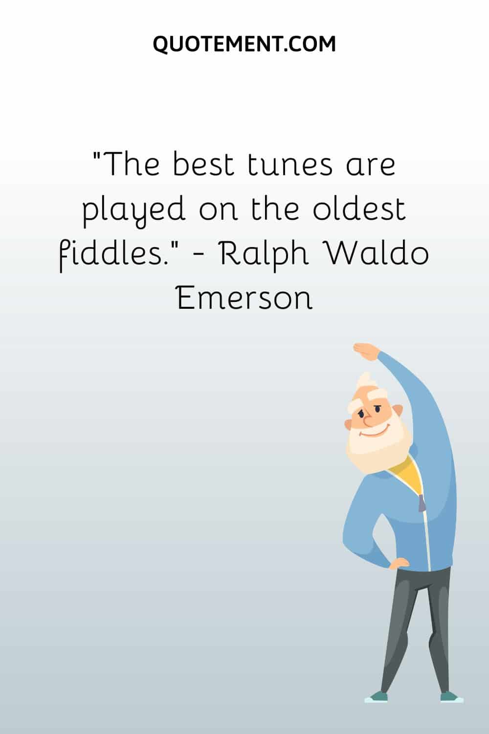 The best tunes are played on the oldest fiddles