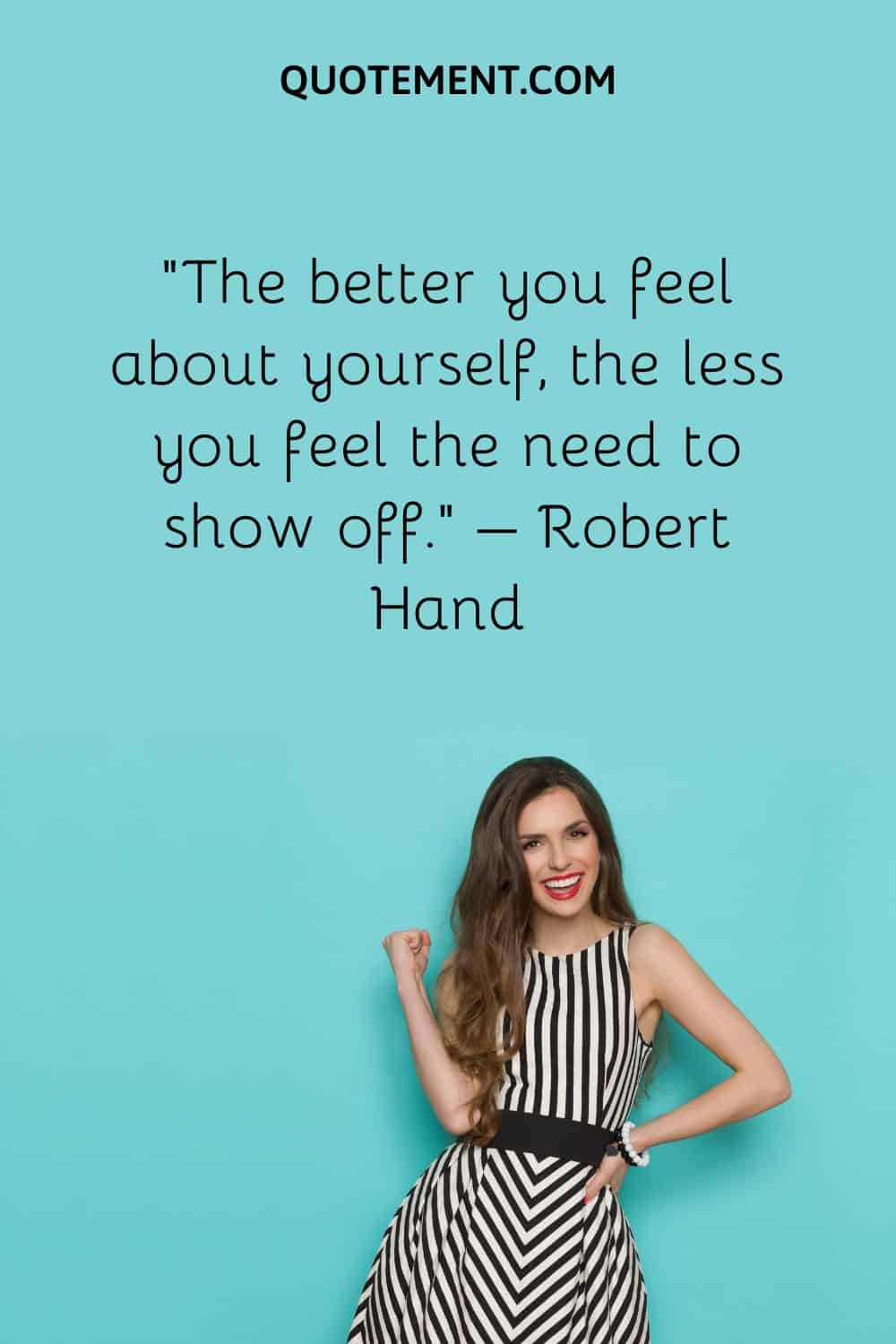 The better you feel about yourself, the less you feel the need to show off