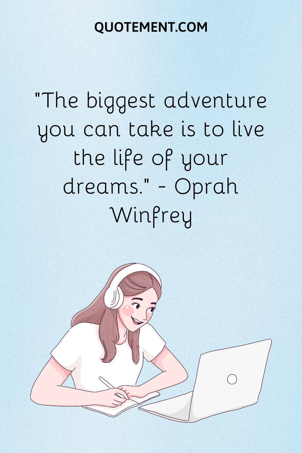 The biggest adventure you can take is to live the life of your dreams