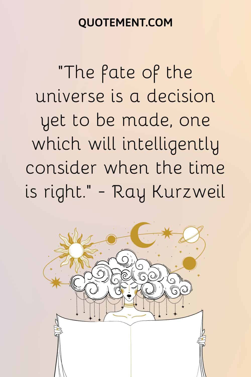 The fate of the universe is a decision yet to be made, one which will intelligently consider when the time is right