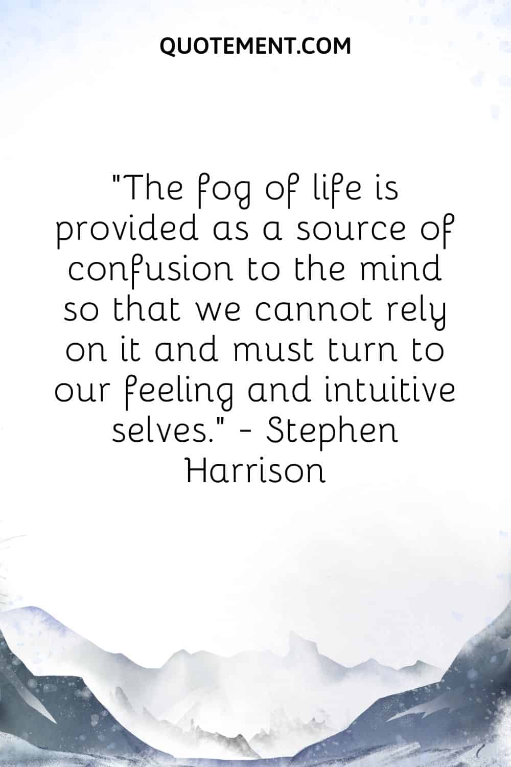 "La niebla de la vida se proporciona como fuente de confusión a la mente para que no podamos confiar en ella y debamos recurrir a nuestros sentimientos y a nuestro yo intuitivo...".
