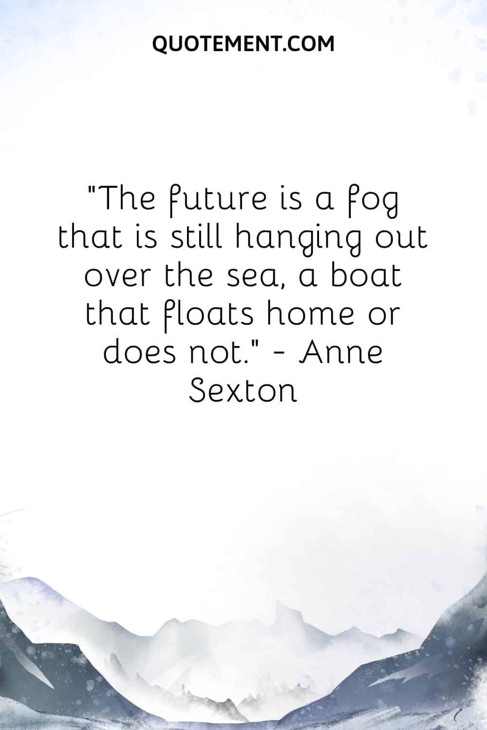 The future is a fog that is still hanging out over the sea, a boat that floats home or does not