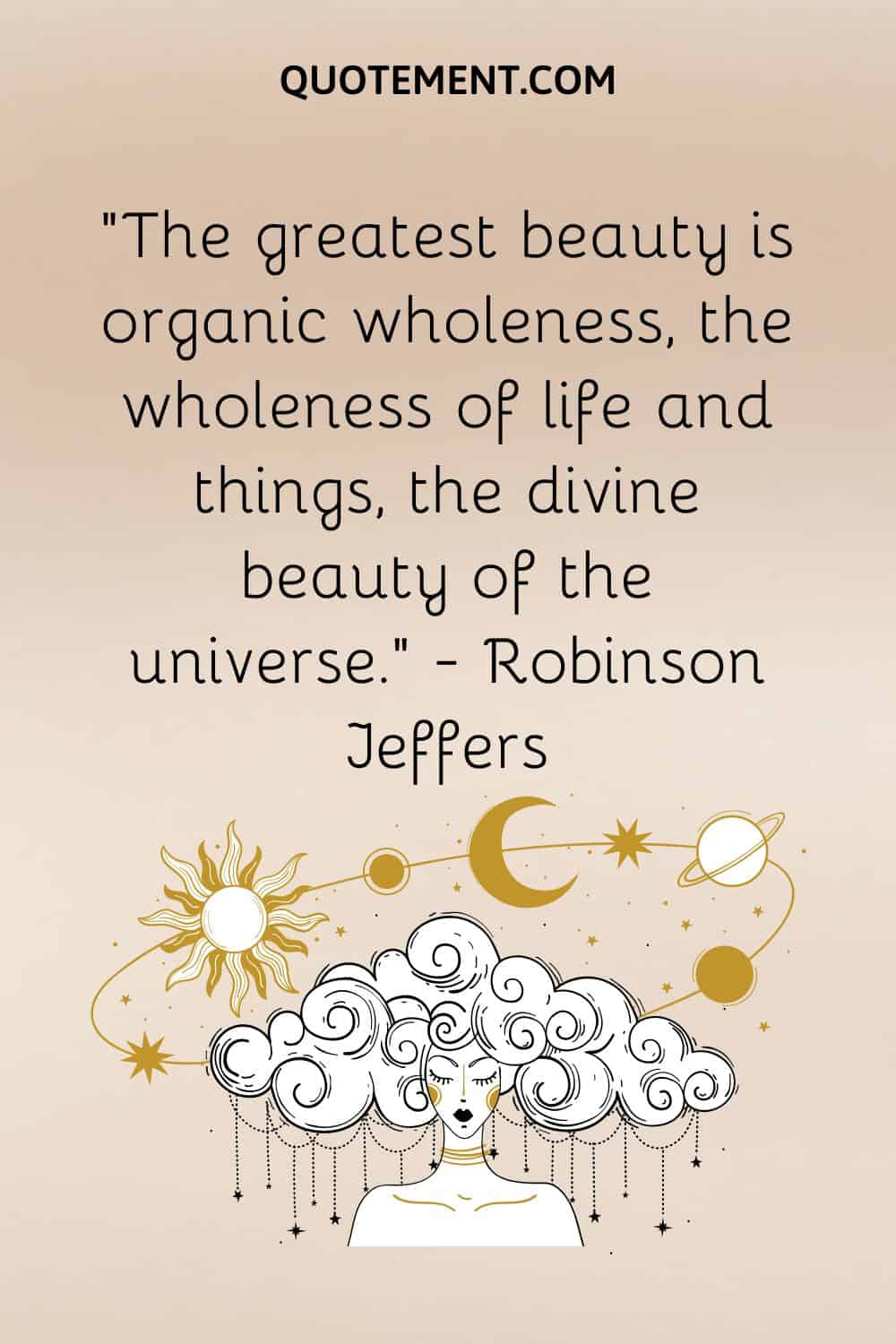 The greatest beauty is organic wholeness, the wholeness of life and things, the divine beauty of the universe