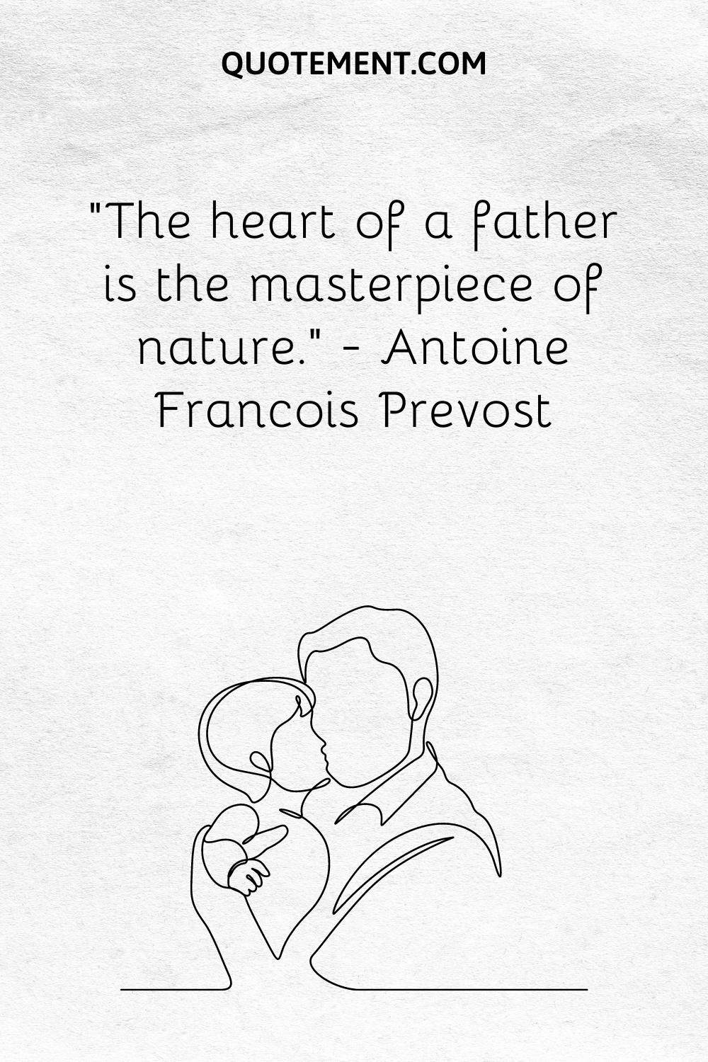 “The heart of a father is the masterpiece of nature.” — Antoine Francois Prevost