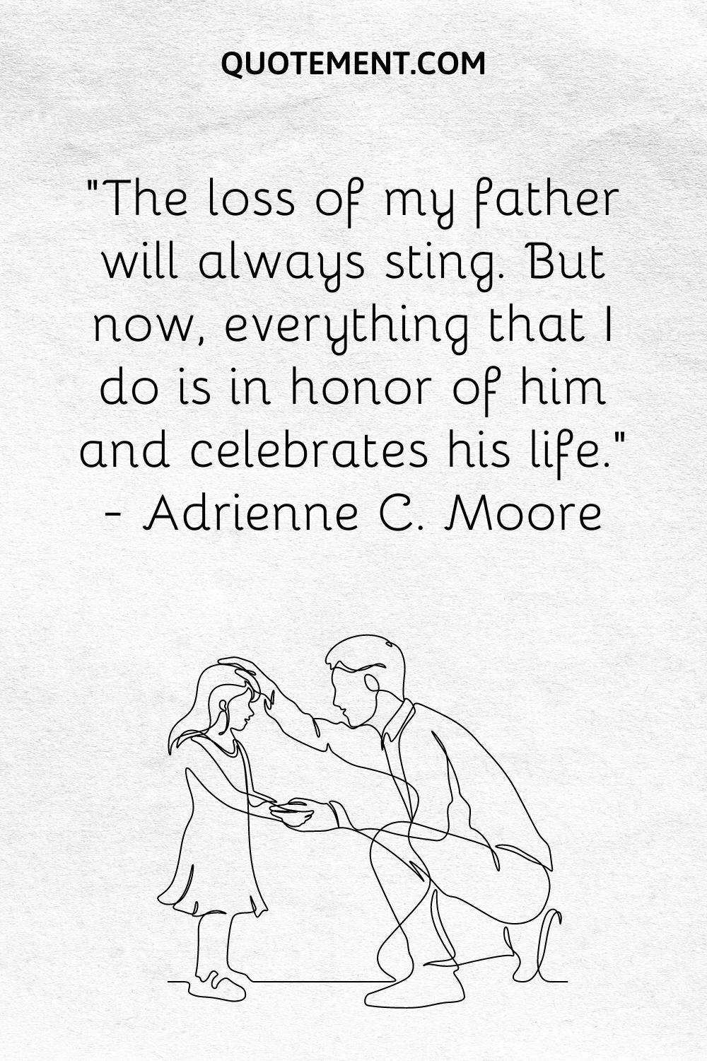 “The loss of my father will always sting. But now, everything that I do is in honor of him and celebrates his life.” — Adrienne C. Moore