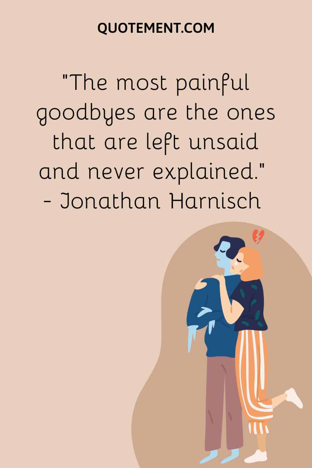The most painful goodbyes are the ones that are left unsaid and never explained