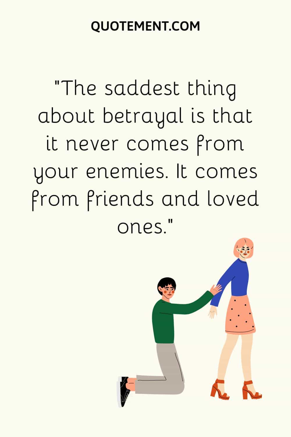 The saddest thing about betrayal is that it never comes from your enemies