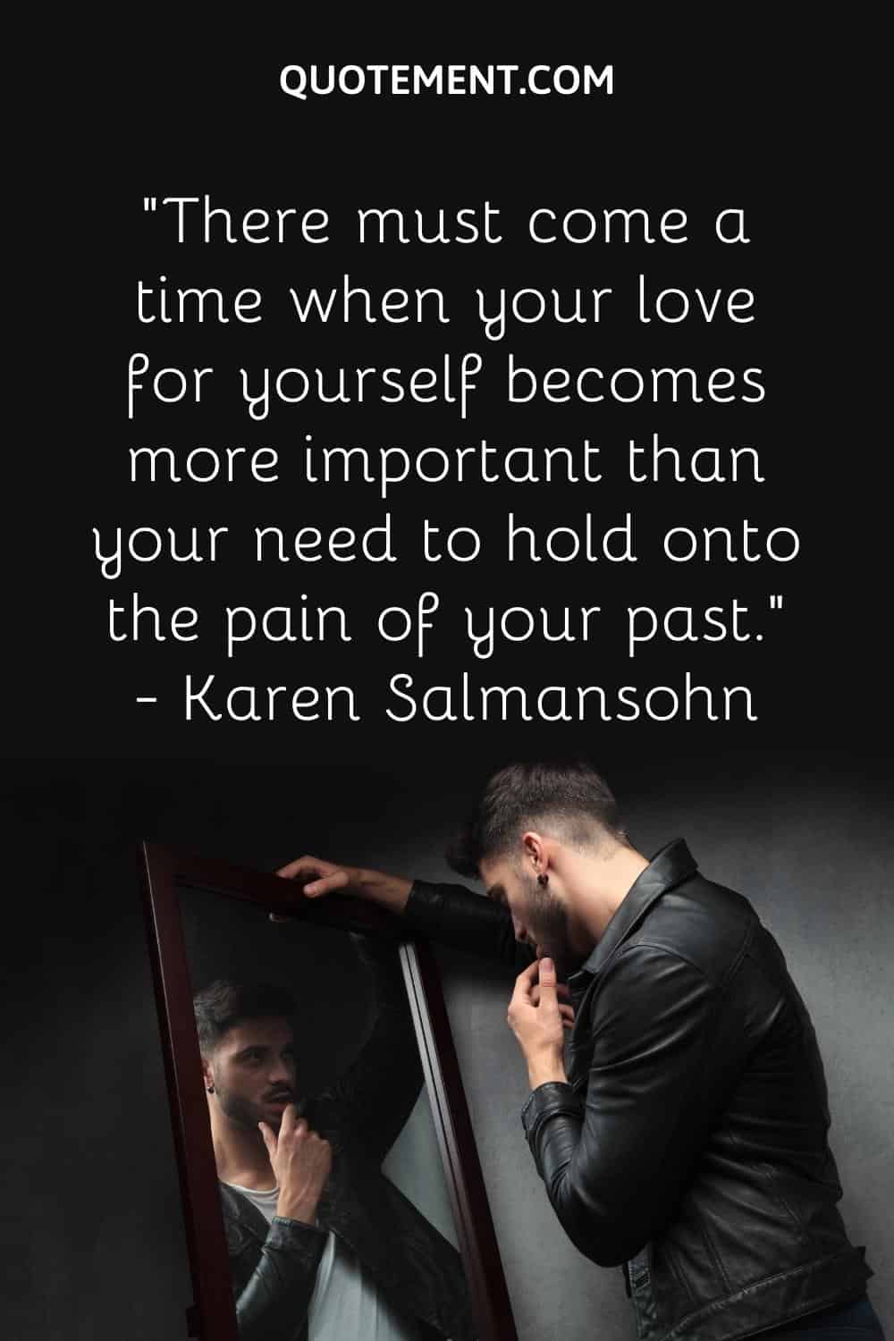 There must come a time when your love for yourself becomes more important than your need to hold onto the pain of your past