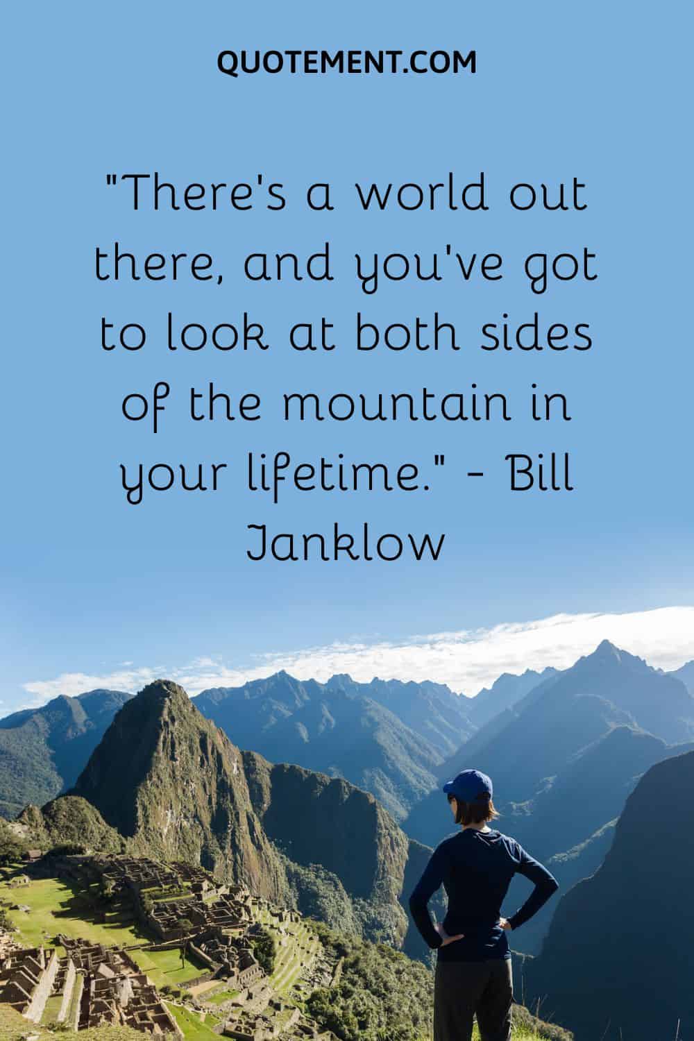 “There’s a world out there, and you’ve got to look at both sides of the mountain in your lifetime.” — Bill Janklow