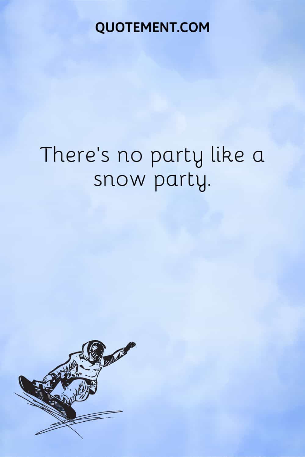 No hay mejor fiesta que una fiesta en la nieve.