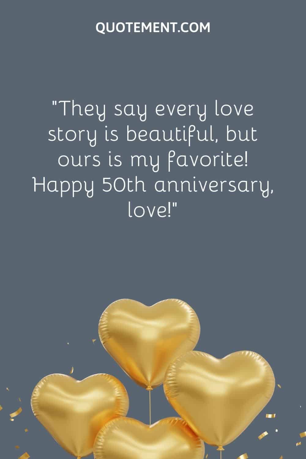 “They say every love story is beautiful, but ours is my favorite! Happy 50th anniversary, love!”