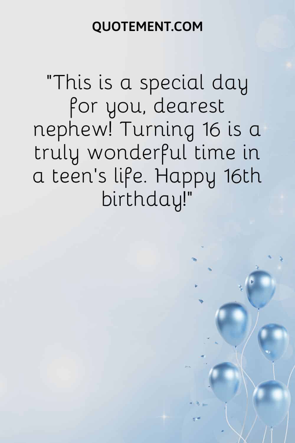 “This is a special day for you, dearest nephew! Turning 16 is a truly wonderful time in a teen’s life. Happy 16th birthday!”