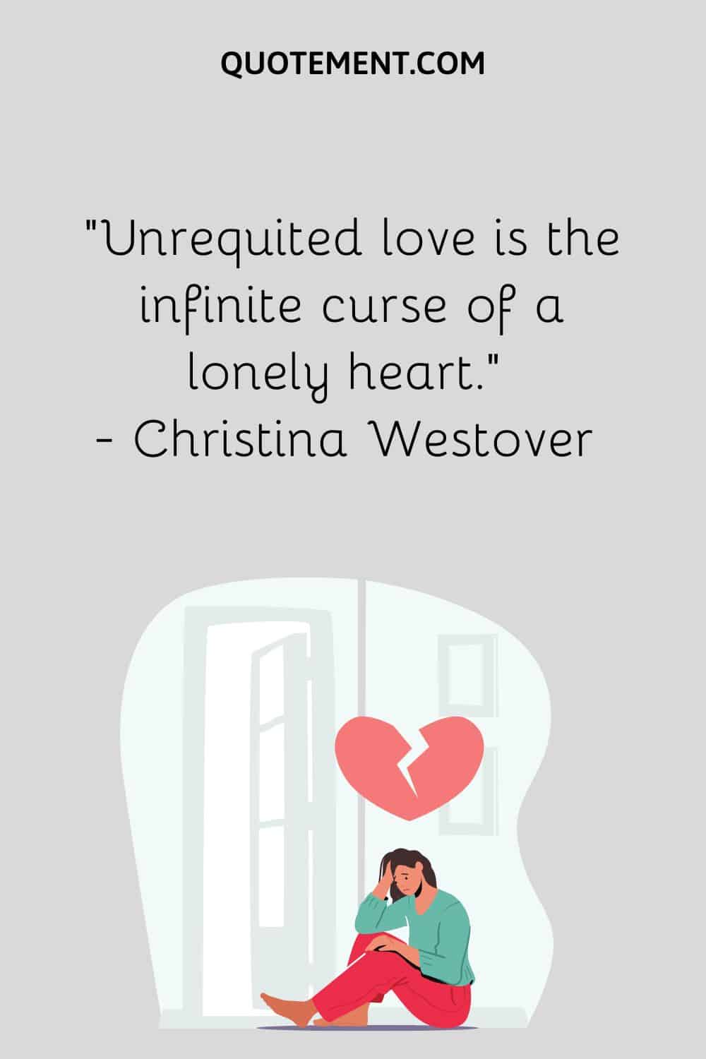 Unrequited love is the infinite curse of a lonely heart.